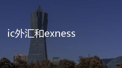 ic外汇和exness_exness外汇最低入金6